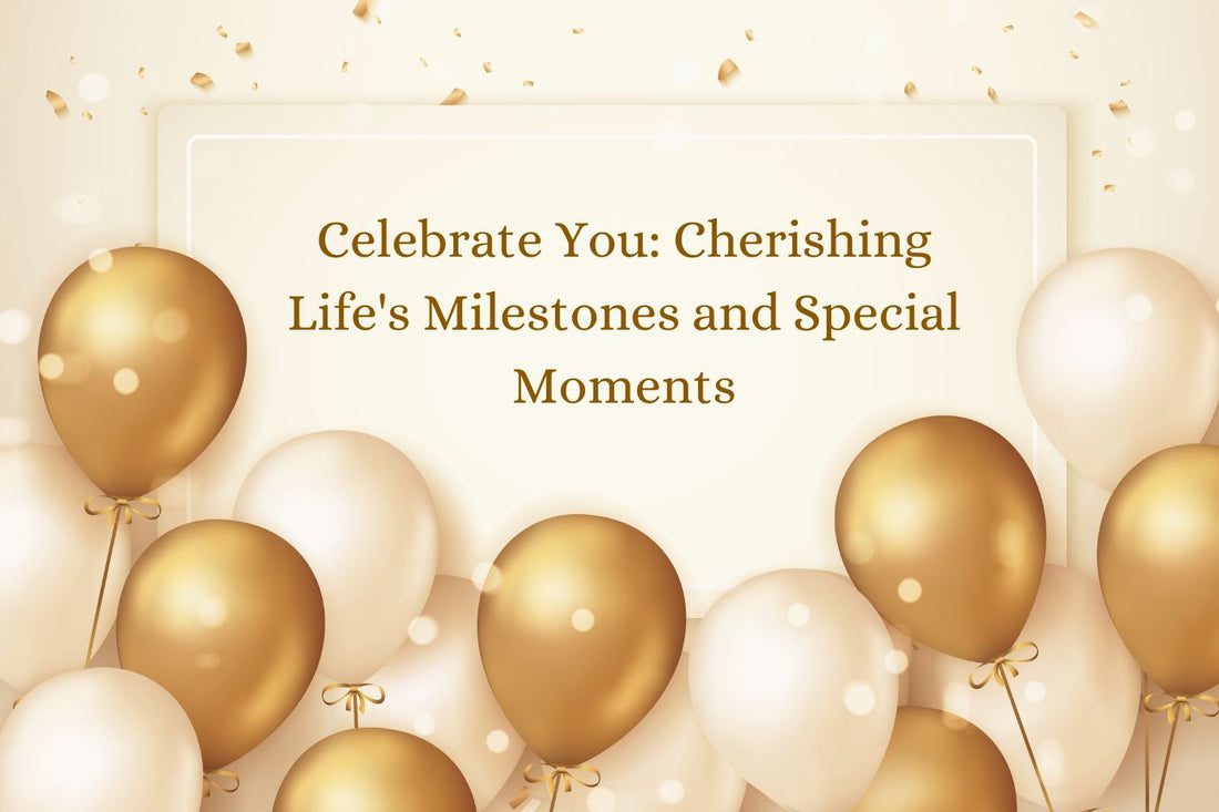Celebrate You: Cherishing Life's Milestones and Special Moments